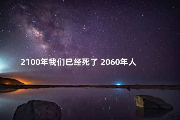 2100年我们已经死了 2060年人类会消失吗